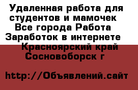 Удаленная работа для студентов и мамочек - Все города Работа » Заработок в интернете   . Красноярский край,Сосновоборск г.